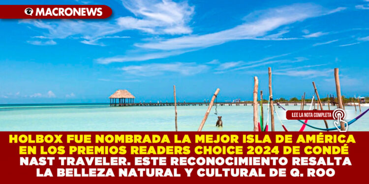 HOLBOX FUE NOMBRADA LA MEJOR ISLA DE AMÉRICA EN LOS PREMIOS READERS CHOICE 2024 DE CONDÉ NAST TRAVELER. ESTE RECONOCIMIENTO RESALTA LA BELLEZA NATURAL Y CULTURAL DE QUINTANA ROO