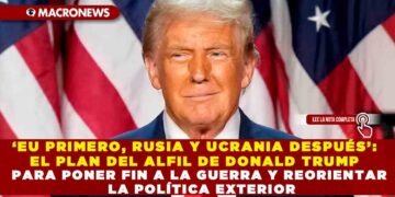 ‘EU PRIMERO, RUSIA Y UCRANIA DESPUÉS’: EL PLAN DEL ALFIL DE DONALD TRUMP PARA PONER FIN A LA GUERRA Y REORIENTAR LA POLÍTICA EXTERIOR