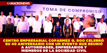 CENTRO EMPRESARIAL COPARMEX QUINTANA ROO CELEBRÓ SU 40 ANIVERSARIO CON UN EVENTO QUE REUNIÓ A AUTORIDADES, EMPRESARIOS Y MIEMBROS DE LA SOCIEDAD CIVIL
