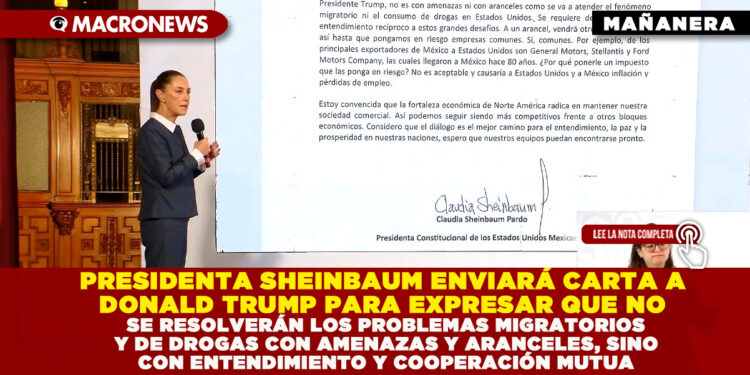 PRESIDENTA SHEINBAUM ENVIARÁ CARTA A DONALD TRUMP PARA EXPRESAR QUE NO SE RESOLVERÁN LOS PROBLEMAS MIGRATORIOS Y DE DROGAS CON AMENAZAS Y ARANCELES, SINO CON ENTENDIMIENTO Y COOPERACIÓN MUTUA