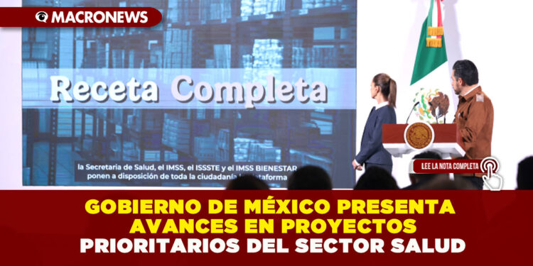 GOBIERNO DE MÉXICO PRESENTA AVANCES EN PROYECTOS PRIORITARIOS DEL SECTOR SALUD