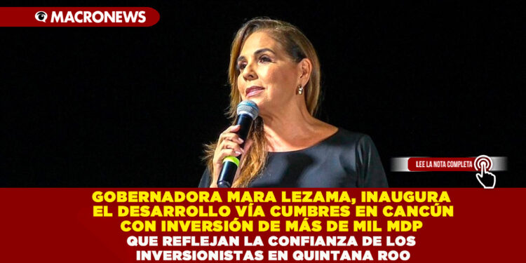 GOBERNADORA MARA LEZAMA, INAUGURA EL DESARROLLO VÍA CUMBRES EN CANCÚN CON INVERSIÓN DE MÁS DE MIL MDP QUE REFLEJAN LA CONFIANZA DE LOS INVERSIONISTAS EN QUINTANA ROO