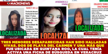 TRES MENORES DESAPARECIDAS HAN SIDO HALLADAS VIVAS. DOS DE PLAYA DEL CARMEN Y UNA MÁS QUE FUE UBICADA EN QUINTANA ROO, LA CUAL TENÍA ACTIVA UNA FICHA DE BÚSQUEDA EN VERACRUZ