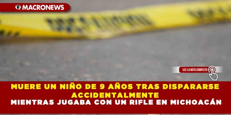 MUERE UN NIÑO DE 9 AÑOS TRAS DISPARARSE ACCIDENTALMENTE MIENTRAS JUGABA CON UN RIFLE EN MICHOACÁN