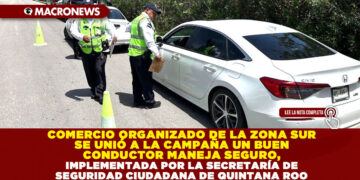 COMERCIO ORGANIZADO DE LA ZONA SUR SE UNIÓ A LA CAMPAÑA UN BUEN CONDUCTOR MANEJA SEGURO, IMPLEMENTADA POR LA SECRETARÍA DE SEGURIDAD CIUDADANA DE QUINTANA ROO