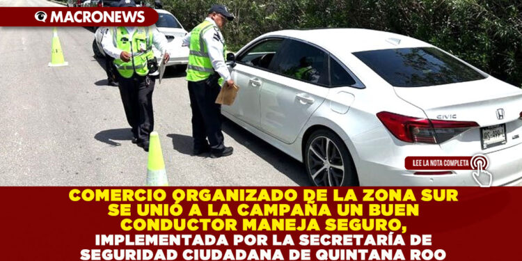 COMERCIO ORGANIZADO DE LA ZONA SUR SE UNIÓ A LA CAMPAÑA UN BUEN CONDUCTOR MANEJA SEGURO, IMPLEMENTADA POR LA SECRETARÍA DE SEGURIDAD CIUDADANA DE QUINTANA ROO