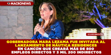 GOBERNADORA MARA LEZAMA FUE INVITADA AL LANZAMIENTO DE NÁUTICA RESIDENCES EN CANCÚN QUE CREARÁ MÁS DE 800 EMPLEOS DIRECTOS Y 3 MIL 200 INDIRECTOS
