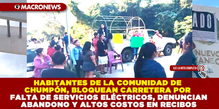 HABITANTES DE LA COMUNIDAD DE CHUMPÓN, BLOQUEAN CARRETERA POR FALTA DE SERVICIOS ELÉCTRICOS, DENUNCIAN ABANDONO Y ALTOS COSTOS EN RECIBOS