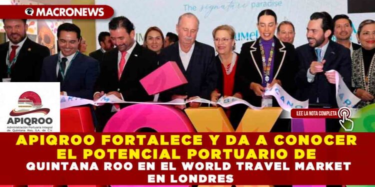 APIQROO FORTALECE Y DA A CONOCER EL POTENCIAL PORTUARIO DE QUINTANA ROO EN EL WORLD TRAVEL MARKET EN LONDRES