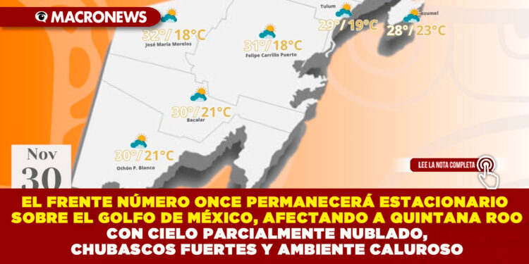 EL FRENTE NÚMERO ONCE PERMANECERÁ ESTACIONARIO SOBRE EL GOLFO DE MÉXICO, AFECTANDO A QUINTANA ROO CON CIELO PARCIALMENTE NUBLADO, CHUBASCOS FUERTES Y AMBIENTE CALUROSO