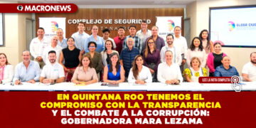 EN QUINTANA ROO TENEMOS EL COMPROMISO CON LA TRANSPARENCIA Y EL COMBATE A LA CORRUPCIÓN: GOBERNADORA MARA LEZAMA