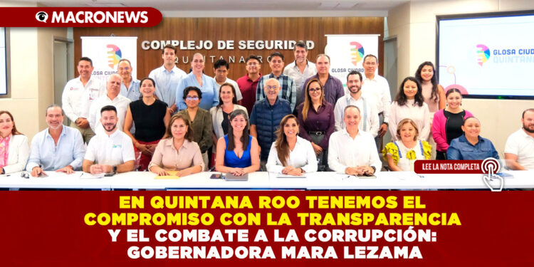 EN QUINTANA ROO TENEMOS EL COMPROMISO CON LA TRANSPARENCIA Y EL COMBATE A LA CORRUPCIÓN: GOBERNADORA MARA LEZAMA