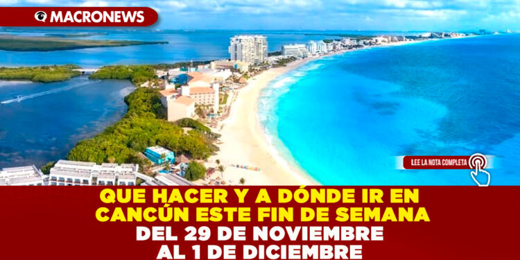 QUE HACER Y A DÓNDE IR EN CANCÚN ESTE FIN DE SEMANA DEL 29 NOVIEMBRE AL 1 DE DICIEMBRE