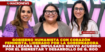 GOBIERNO HUMANISTA CON CORAZÓN FEMINISTA, LIDERADO POR LA GOBERNADORA MARA LEZAMA HA IMPULSADO NUEVO ACUERDO POR EL BIENESTAR Y DESARROLLO DE QUINTANA ROO