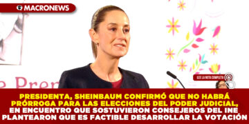 PRESIDENTA, SHEINBAUM CONFIRMÓ QUE NO HABRÁ PRÓRROGA PARA LAS ELECCIONES DEL PODER JUDICIAL, EN ENCUENTRO QUE SOSTUVIERON CONSEJEROS DEL INE PLANTEARON QUE ES FACTIBLE DESARROLLAR LA VOTACIÓN