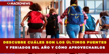 DESCUBRE CUÁLES SON LOS ÚLTIMOS PUENTES Y FERIADOS DEL AÑO Y CÓMO APROVECHARLOS