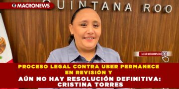 PROCESO LEGAL CONTRA UBER PERMANECE EN REVISIÓN Y AÚN NO HAY RESOLUCIÓN DEFINITIVA: CRISTINA TORRES