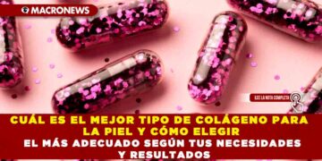 CUÁL ES EL MEJOR TIPO DE COLÁGENO PARA LA PIEL Y CÓMO ELEGIR EL MÁS ADECUADO SEGÚN TUS NECESIDADES Y RESULTADOS