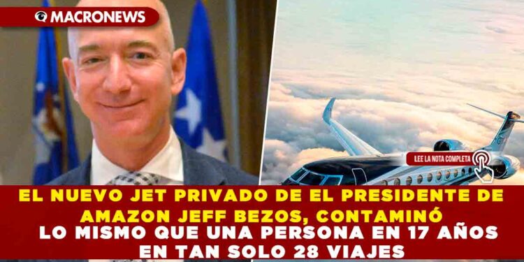 EL NUEVO JET PRIVADO DE EL PRESIDENTE DE AMAZON JEFF BEZOS, CONTAMINÓ LO MISMO QUE UNA PERSONA EN 17 AÑOS EN TAN SOLO 28 VIAJES