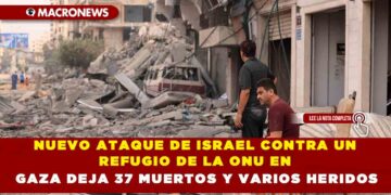 NUEVO ATAQUE DE ISRAEL CONTRA UN REFUGIO DE LA ONU EN GAZA DEJA 37 MUERTOS Y VARIOS HERIDOS