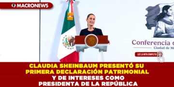 CLAUDIA SHEINBAUM PRESENTÓ SU PRIMERA DECLARACIÓN PATRIMONIAL Y DE INTERESES COMO PRESIDENTA DE LA REPÚBLICA