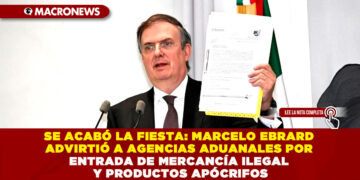 SE ACABÓ LA FIESTA: MARCELO EBRARD ADVIRTIÓ A AGENCIAS ADUANALES POR ENTRADA DE MERCANCÍA ILEGAL Y PRODUCTOS APÓCRIFOS