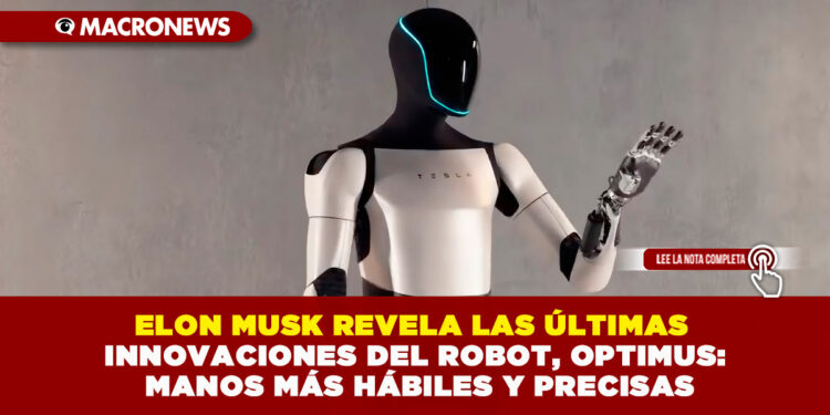 ELON MUSK REVELA LAS ÚLTIMAS INNOVACIONES DEL ROBOT, OPTIMUS: MANOS MÁS HÁBILES Y PRECISAS