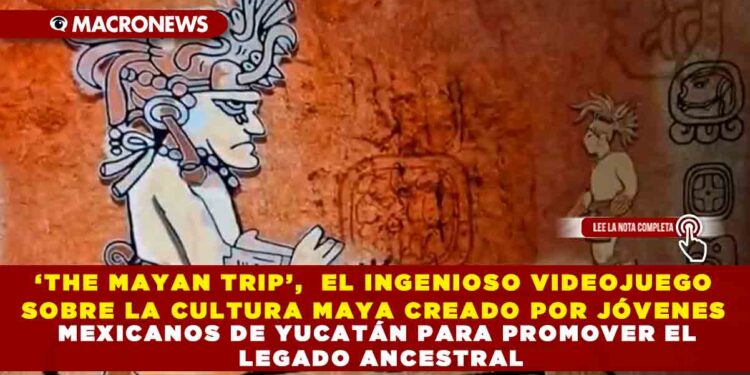 ‘THE MAYAN TRIP’,  EL INGENIOSO VIDEOJUEGO SOBRE LA CULTURA MAYA CREADO POR JÓVENES MEXICANOS DE YUCATÁN PARA PROMOVER EL LEGADO ANCESTRAL