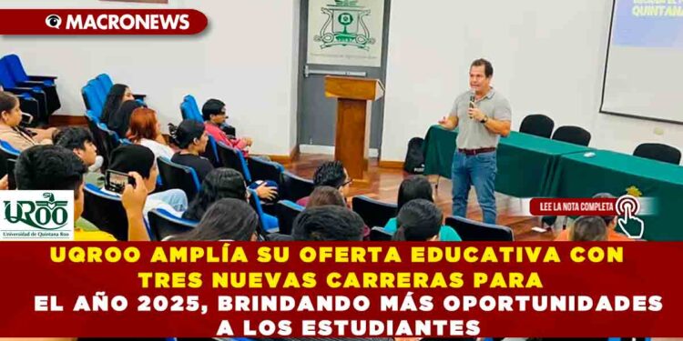 UQROO AMPLÍA SU OFERTA EDUCATIVA CON TRES NUEVAS CARRERAS PARA EL AÑO 2025, BRINDANDO MÁS OPORTUNIDADES A LOS ESTUDIANTES