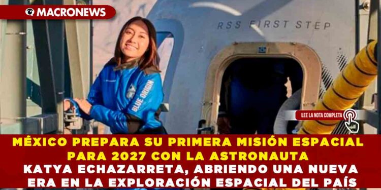 MÉXICO PREPARA SU PRIMERA MISIÓN ESPACIAL PARA 2027 CON LA ASTRONAUTA KATYA ECHAZARRETA, ABRIENDO UNA NUEVA ERA EN LA EXPLORACIÓN ESPACIAL DEL PAÍS