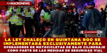 LA LEY CHALECO EN QUINTANA ROO SE IMPLEMENTARÁ EXCLUSIVAMENTE PARA OPERADORES DE MOTOCICLETAS DE BAJO CILINDRAJE COMO PARTE DE LAS MEDIDAS DE SEGURIDAD VIAL