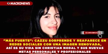 «MÁS FUERTE»: CAZZU SORPRENDE Y REAPARECE EN REDES SOCIALES CON UNA IMAGEN RENOVADA, ASÍ ES SU VIDA SIN CHRISTIAN NODAL Y SUS NUEVAS METAS PERSONALES Y PROFESIONALES