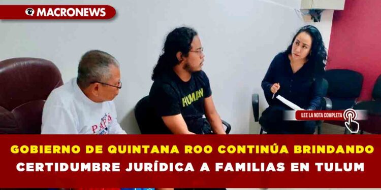 GOBIERNO DE QUINTANA ROO CONTINÚA BRINDANDO CERTIDUMBRE JURÍDICA A FAMILIAS EN TULUM
