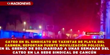 CATEO EN EL SINDICATO DE TAXISTAS DE PLAYA DEL CARMEN, REPORTAN FUERTE MOVILIZACIÓN POLICIAL EN EL GREMIO DE SOLIDARIDAD A UNAS SEMANAS DEL CATEO EN LA SEDE SINDICAL DE CANCÚN