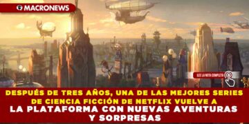 DESPUÉS DE TRES AÑOS, UNA DE LAS MEJORES SERIES DE CIENCIA FICCIÓN DE NETFLIX VUELVE A LA PLATAFORMA CON NUEVAS AVENTURAS Y SORPRESAS