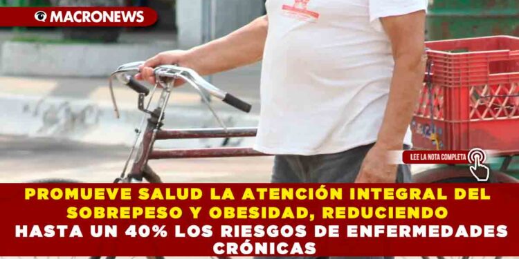 PROMUEVE SALUD LA ATENCIÓN INTEGRAL DEL SOBREPESO Y OBESIDAD, REDUCIENDO HASTA UN 40% LOS RIESGOS DE ENFERMEDADES CRÓNICAS