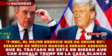 ‘T-MEC, EL MEJOR NEGOCIO QUE HA HECHO EU’: SENADOR DE MÉXICO MARCELO EBRARD ASEGURA QUE EL TRATADO NO ESTÁ EN RIESGO AUN CON DONALD TRUMP EN LA CASA BLANCA