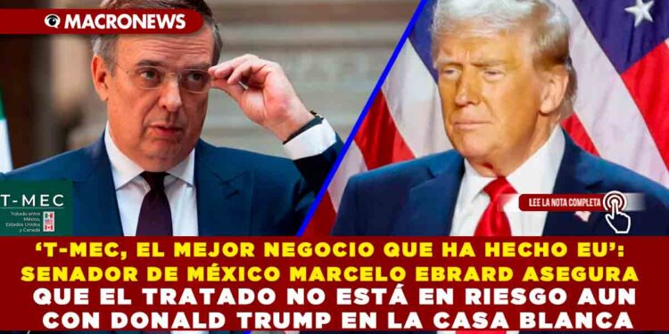 ‘T-MEC, EL MEJOR NEGOCIO QUE HA HECHO EU’: SENADOR DE MÉXICO MARCELO EBRARD ASEGURA QUE EL TRATADO NO ESTÁ EN RIESGO AUN CON DONALD TRUMP EN LA CASA BLANCA