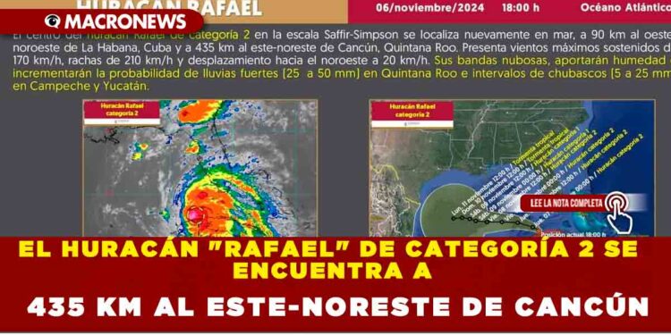 EL HURACÁN «RAFAEL» DE CATEGORÍA 2 SE ENCUENTRA A 435 KM AL ESTE-NORESTE DE CANCÚN