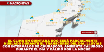 EL CLIMA EN QUINTANA ROO SERÁ PARCIALMENTE NUBLADO DURANTE EL TRANSCURSO DEL DÍA, LLUVIAS CON INTERVALOS DE CHUBASCOS, AMBIENTE CALUROSO DURANTE EL DÍA Y CÁLIDO POR LA NOCHE