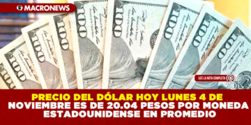 PRECIO DEL DÓLAR HOY LUNES 4 DE NOVIEMBRE ES DE 20.04 PESOS POR MONEDA ESTADOUNIDENSE EN PROMEDIO
