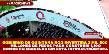 GOBIERNO DE QUINTANA ROO INVERTIRÁ 2 MIL 500 MILLONES DE PESOS PARA CONSTRUIR 1,100 DOMOS EN ESCUELAS SIN ESTA INFRAESTRUCTURA