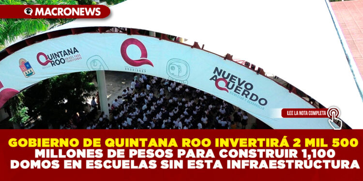 GOBIERNO DE QUINTANA ROO INVERTIRÁ 2 MIL 500 MILLONES DE PESOS PARA CONSTRUIR 1,100 DOMOS EN ESCUELAS SIN ESTA INFRAESTRUCTURA