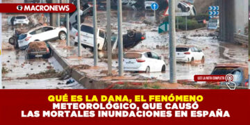 QUÉ ES LA DANA, EL FENÓMENO METEOROLÓGICO, QUE CAUSÓ LAS MORTALES INUNDACIONES EN ESPAÑA
