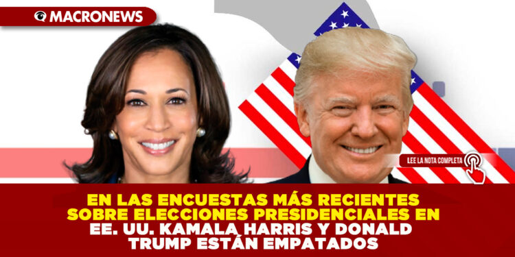EN LAS ENCUESTAS MÁS RECIENTES SOBRE ELECCIONES PRESIDENCIALES EN EE. UU. KAMALA HARRIS Y DONALD TRUMP ESTÁN EMPATADOS