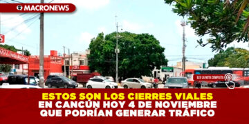 ESTOS SON LOS CIERRES VIALES EN CANCÚN HOY 4 DE NOVIEMBRE QUE PODRÍAN GENERAR TRÁFICO