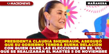 PRESIDENTA CLAUDIA SHEINBAUM, ASEGURÓ QUE SU GOBIERNO TENDRÁ BUENA RELACIÓN CON QUIEN GANE LAS ELECCIONES EN EE. UU. QUE SE REALIZARÁN EL MARTES 5 DE NOVIEMBRE