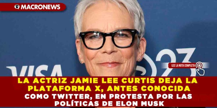 LA ACTRIZ JAMIE LEE CURTIS DEJA LA PLATAFORMA X, ANTES CONOCIDA COMO TWITTER, EN PROTESTA POR LAS POLÍTICAS DE ELON MUSK