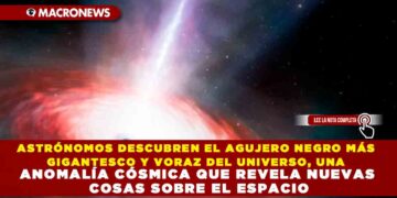 ASTRÓNOMOS DESCUBREN EL AGUJERO NEGRO MÁS GIGANTESCO Y VORAZ DEL UNIVERSO, UNA ANOMALÍA CÓSMICA QUE REVELA NUEVAS COSAS SOBRE EL ESPACIO