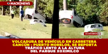 VOLCADURA DE VEHÍCULO EN CARRETERA CANCÚN – PUERTO MORELOS, SE REPORTA TRÁFICO LENTO A LA ALTURA DEL PARQUE XOXIMILCO